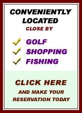Conveniently Located close by Golf, Fishing, Shopping - Click here and make your reservation today